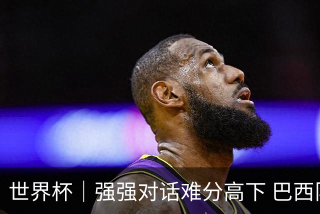 世界杯｜强强对话难分高下 巴西队与摩洛哥队握手言和
