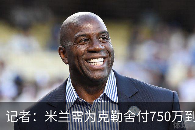 记者：米兰需为克勒舍付750万到1000万解约金，伊布必须退居幕后